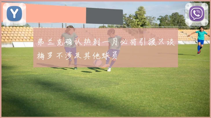 弗兰克确认热刺一月必将引援只谈梅罗不涉及其他球员