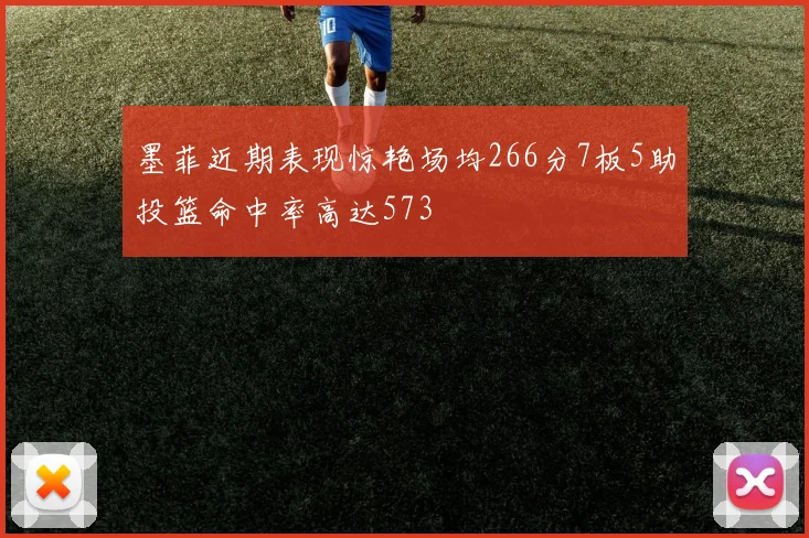 墨菲近期表现惊艳场均266分7板5助投篮命中率高达573