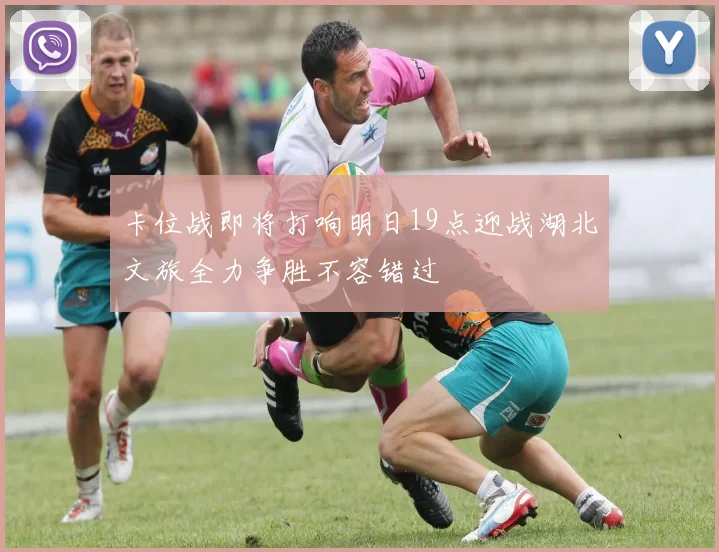 卡位战即将打响明日19点迎战湖北文旅全力争胜不容错过