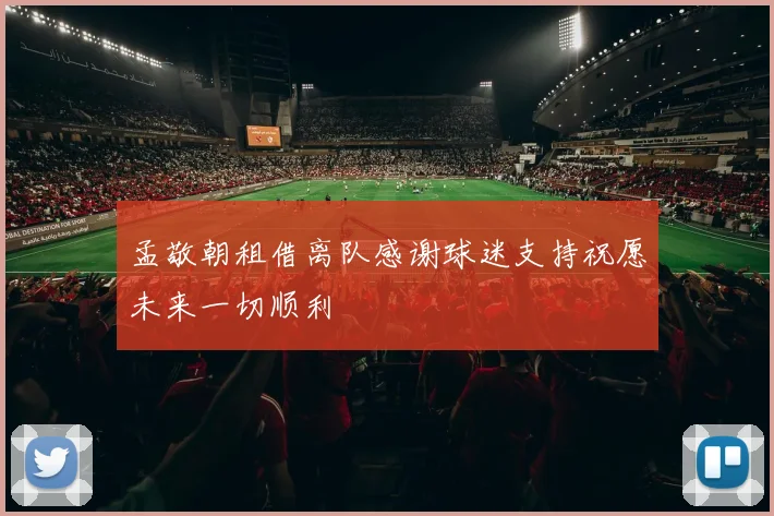 孟敬朝租借离队感谢球迷支持祝愿未来一切顺利
